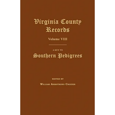 Virginia County Records, Volume VIII: A Key to Southern Pedigrees