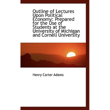Outline of Lectures Upon Political Economy: Prepared for the Use of Students at the University of Mi