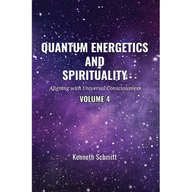 Quantum Energetics and Spirituality Volume 4: Aligning with Universal Consciousness