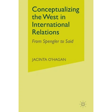 Conceptualizing the West in International Relations Thought: From Spengler to Said