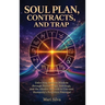 Soul Plan, Contracts, and Trap: Unlocking Ancient Wisdom through Numerology, Astrology, and the Akashic Records to Uncover Humanity's Forgotten Potent