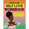 Woman, Go Be: Self Love Workbook An Empowering Guide to Embrace Inner Healing and Become Who You Are