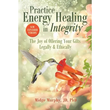Practice Energy Healing in Integrity: The Joy of Offering Your Gifts Legally & Ethically