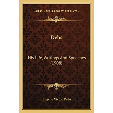Debs: His Life, Writings And Speeches (1908)