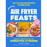 Healthy Air Fryer Feasts: Fast, Easy, High-Protein Recipes in 30 Mins or Less