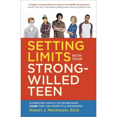 Setting Limits with Your Strong-Willed Teen: Eliminating Conflict by Establishing Clear, Firm, and Respectful Boundaries