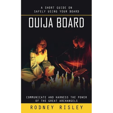 Ouija Board: A Short Guide on Safely Using Your Board (Communicate and Harness the Power of the Great Archangels)