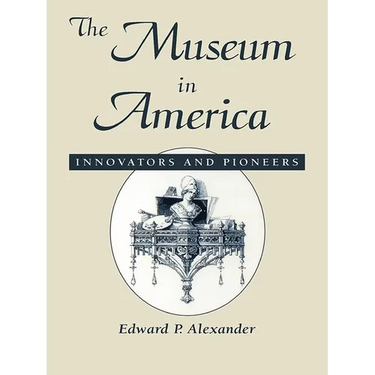 The Museum in America: Innovators and Pioneers