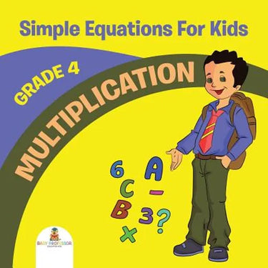 Grade 4 Multiplication: Simple Equations For Kids (Math Books)