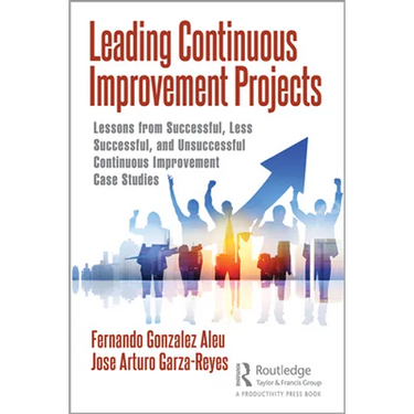 Leading Continuous Improvement Projects: Lessons from Successful, Less Successful, and Unsuccessful Continuous Improvement Case Studies