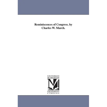 Reminiscences of Congress. by Charles W. March.