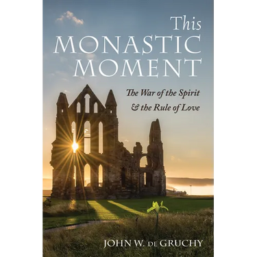 This Monastic Moment: The War of the Spirit & the Rule of Love