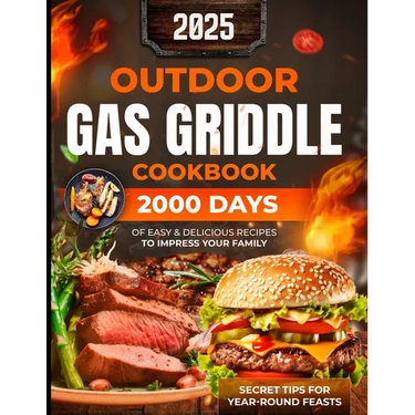 Outdoor Gas Griddle Cookbook: 2000 Days of Easy & Delicious Recipes to Impress Your Family at a Cook Out. Become Your Family's Favorite Chef Using O