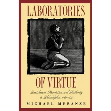 Laboratories of Virtue: Punishment, Revolution, and Authority in Philadelphia, 1760-1835