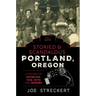 Storied & Scandalous Portland, Oregon: A History of Gambling, Vice, Wits, and Wagers