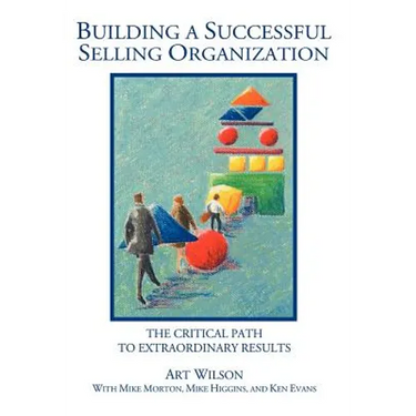 Building a Successful Selling Organization: The Critical Path to Extraordinary Results