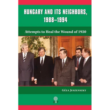 Hungary and Its Neighbors, 1988-1994: Attempts to Heal the Wound of 1920