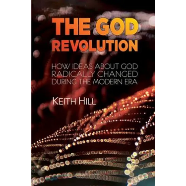 The God Revolution: How Ideas About God Radically Changed During The Modern Era