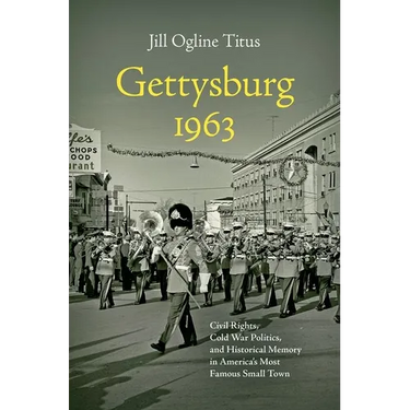 Gettysburg 1963: Civil Rights, Cold War Politics, and Historical Memory in America's Most Famous Small Town