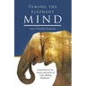 Taming the Elephant Mind: A Handbook on the Theory and Practice of Calm Abiding Meditation