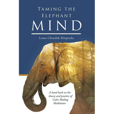 Taming the Elephant Mind: A Handbook on the Theory and Practice of Calm Abiding Meditation