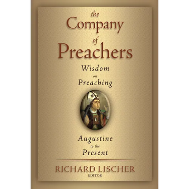 The Company of Preachers: Wisdom on Preaching, Augustine to the Present