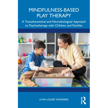 Mindfulness-Based Play Therapy: A Transtheoretical and Neurobiological Approach to Psychotherapy with Children and Families