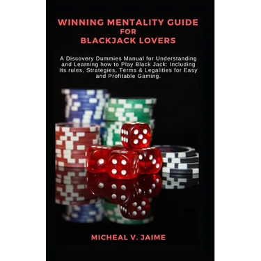 Winning Mentality Guide for Blackjack Lovers: A Discovery Dummies Manual for Understanding and Learning how to Play Black Jack: Including Its rules, S