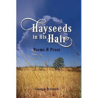 Hayseeds in his Hair: Poems and Prose by George B Smith
