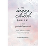 The Inner Child Journal: A 90 Day Guided Journal To Heal and Reparent Your Inner Child