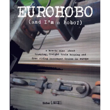 Eurohobo: (And I'm a Hobo!) a How-To Zine about Tramping, Freight Train Hopping, and Free Riding Passenger Trains in Europe