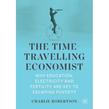 The Time-Travelling Economist: Why Education, Electricity and Fertility Are Key to Escaping Poverty