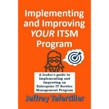 Implementing and Improving ITSM: A leader's guide to implementing and Enterprise IT Service Management