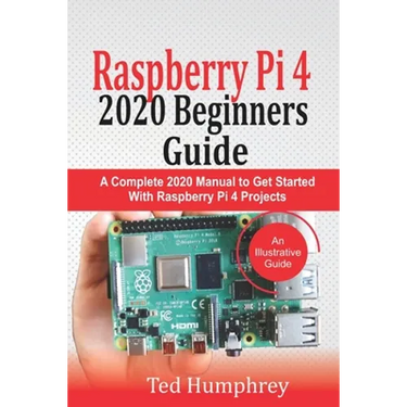 Raspberry Pi 4 2020 Beginners Guide: A Complete 2020 Manual to get started with Raspberry pi 4 Projects