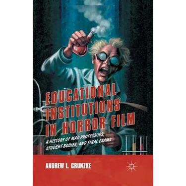 Educational Institutions in Horror Film: A History of Mad Professors, Student Bodies, and Final Exams