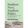 Southern News, Southern Politics: How a Newspaper Defined a State for a Century