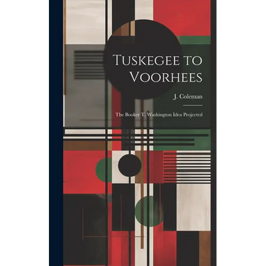 Tuskegee to Voorhees; the Booker T. Washington Idea Projected