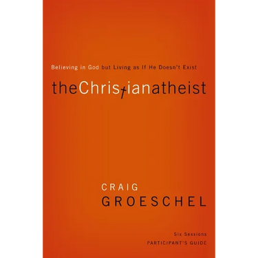 The Christian Atheist Bible Study Participant's Guide: Believing in God But Living as If He Doesn't Exist (Participant's Guide)