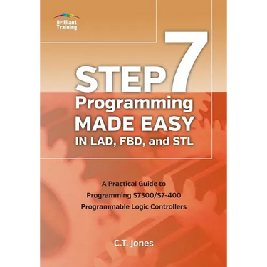 STEP 7 Programming Made Easy in LAD, FBD, and STL: A Practical Guide to Programming S7300/S7-400 Programmable Logic Controllers