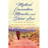Mystical Encounters, Miracles, and Divine Love: True Stories of Faith and Stumbling through God's Plan
