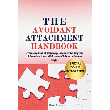 The Avoidant Attachment Handbook: Overcome Fear of Intimacy, Discover the Triggers of Deactivation and Move to a Safe Attachment Style