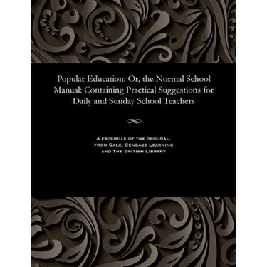 Popular Education: Or, the Normal School Manual: Containing Practical Suggestions for Daily and Sunday School Teachers