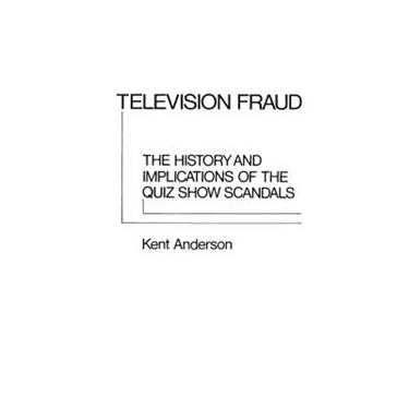 Television Fraud: The History and Implications of the Quiz Show Scandals
