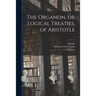 The Organon, or Logical Treaties, of Aristotle; 1