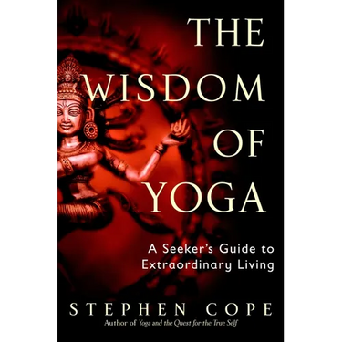 The Wisdom of Yoga: A Seeker's Guide to Extraordinary Living