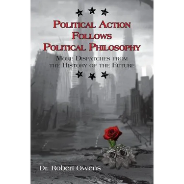 Political Action Follows Political Philosophy: More Dispatches From the History of the Future