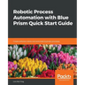 Robotic Process Automation with Blue Prism Quick Start Guide