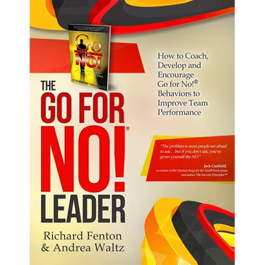 The Go for No! Leader: How to Coach, Develop, and Encourage Go for No! Behaviors to Improve Team Performance