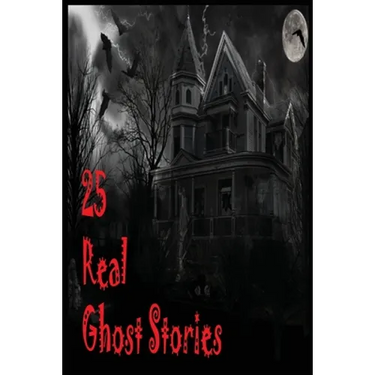 25 Real Ghost Stories: Real Haunted Stories Based On True Events