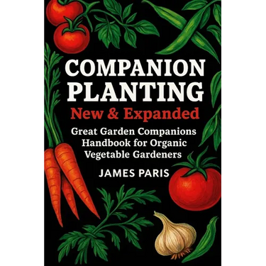 Companion Planting - New and Expanded: Great Garden Companions Handbook for Organic Vegetable Gardeners
